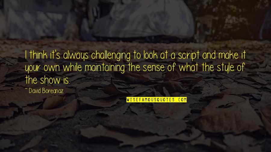 Fijos De Aluminio Quotes By David Boreanaz: I think it's always challenging to look at