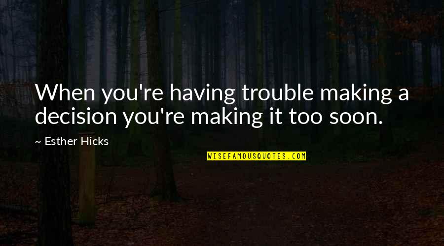 Fijos De Aluminio Quotes By Esther Hicks: When you're having trouble making a decision you're