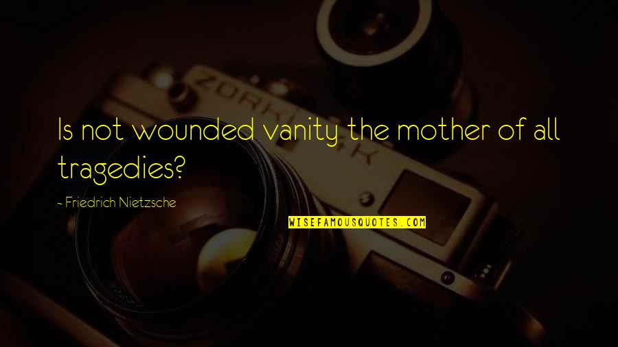 Fijos De Aluminio Quotes By Friedrich Nietzsche: Is not wounded vanity the mother of all