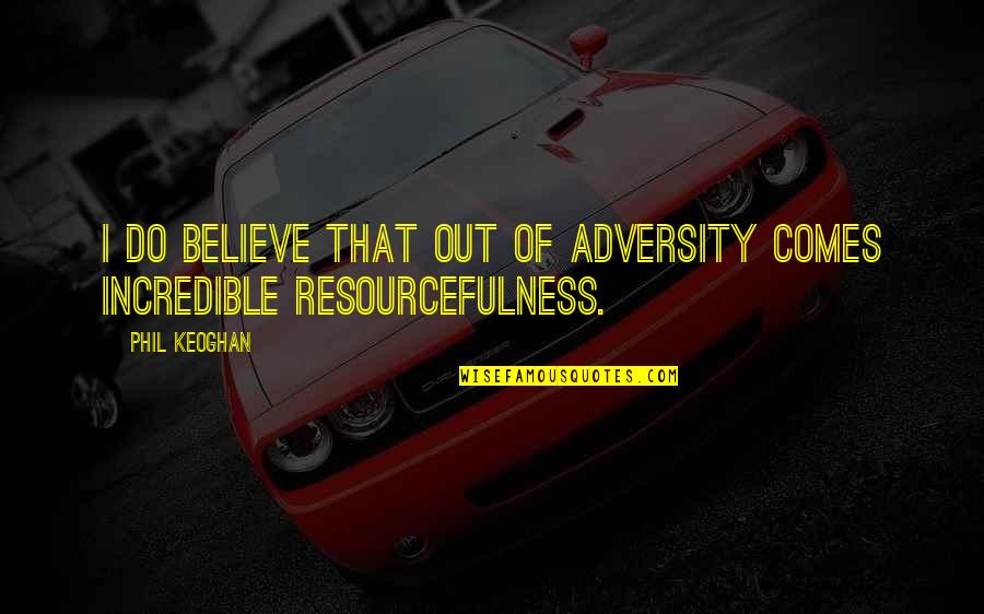 Fikar Homeschooling Quotes By Phil Keoghan: I do believe that out of adversity comes