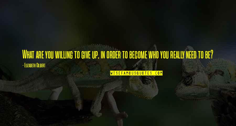 Fikar Quotes By Elizabeth Gilbert: What are you willing to give up, in