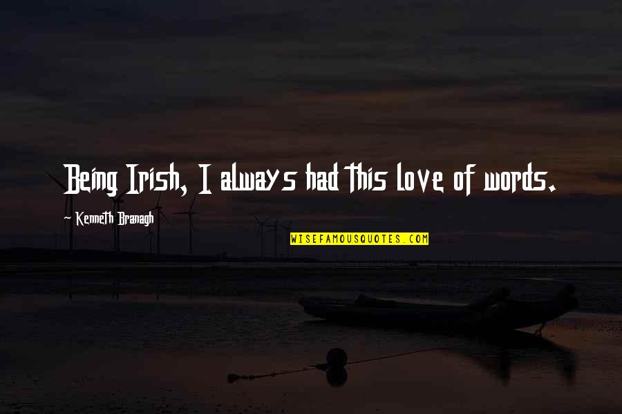 Fikih Kls Quotes By Kenneth Branagh: Being Irish, I always had this love of Fikih Kls Quotes By Kenneth Branagh: Being Irish, I always had this love of