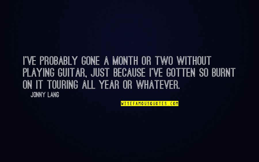 Fikih Nikah Quotes By Jonny Lang: I've probably gone a month or two without Fikih Nikah Quotes By Jonny Lang: I've probably gone a month or two without