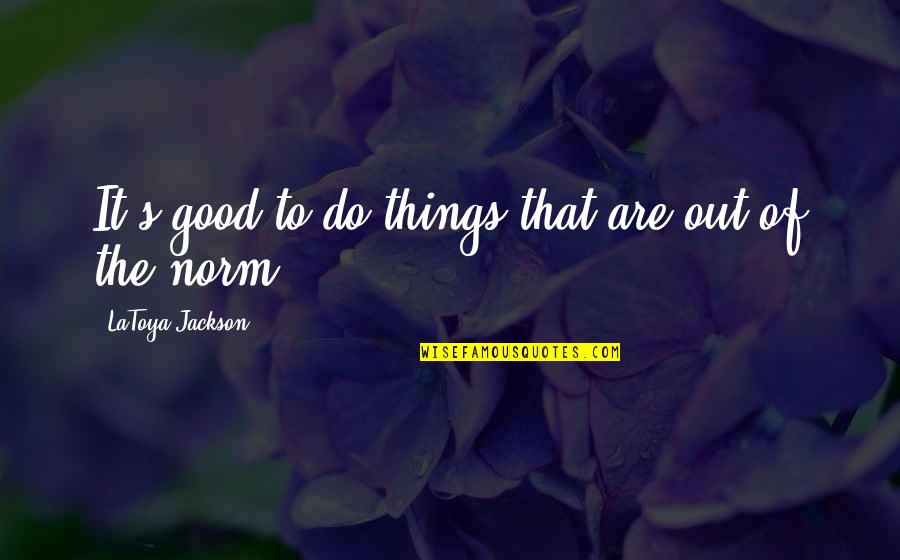 Fikih Nikah Quotes By LaToya Jackson: It's good to do things that are out Fikih Nikah Quotes By LaToya Jackson: It's good to do things that are out