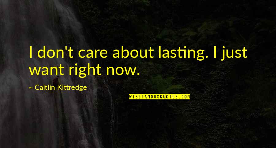 Fikile Nxumalo Quotes By Caitlin Kittredge: I don't care about lasting. I just want