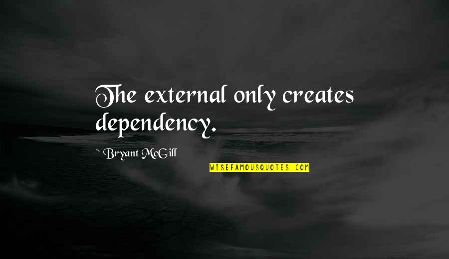 Fikiran Sinar Quotes By Bryant McGill: The external only creates dependency.