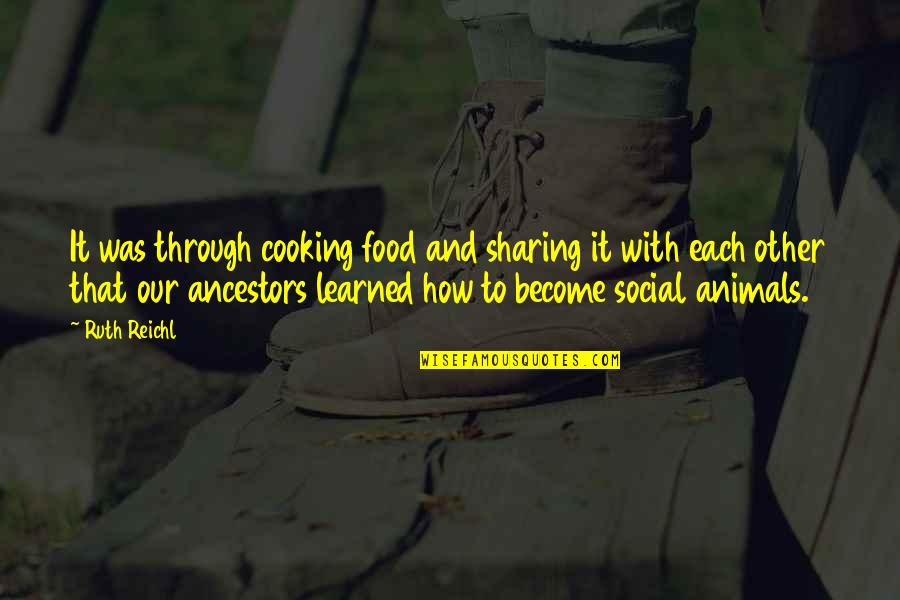 Fikiran Terbuka Quotes By Ruth Reichl: It was through cooking food and sharing it