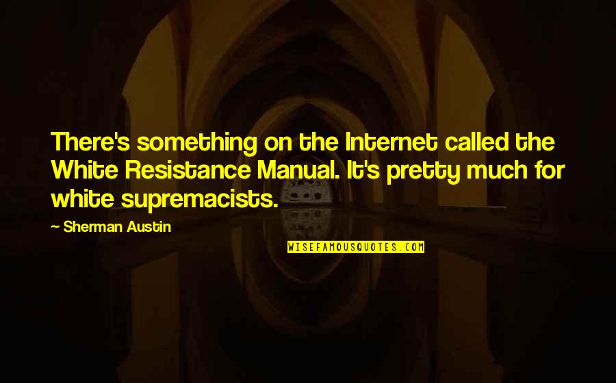 Fikiran Terbuka Quotes By Sherman Austin: There's something on the Internet called the White