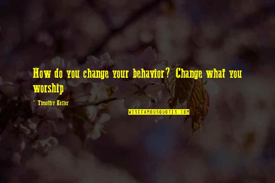 Fikirannesi Quotes By Timothy Keller: How do you change your behavior? Change what