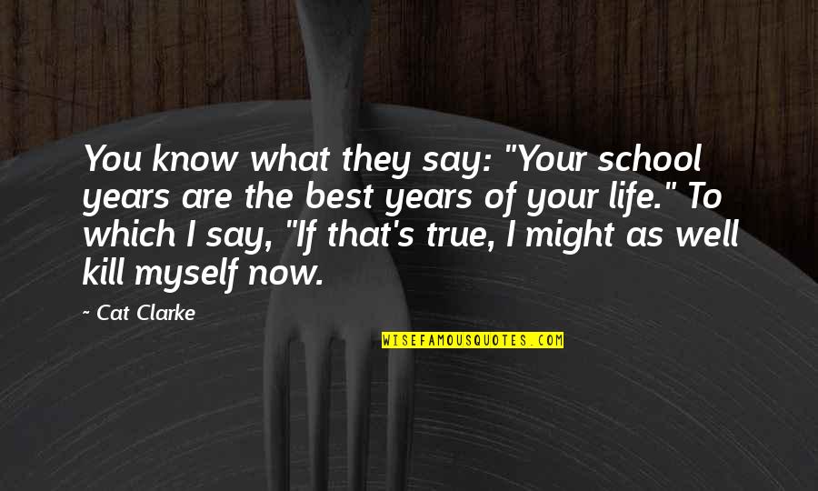 Fikiri Newton Quotes By Cat Clarke: You know what they say: "Your school years Fikiri Newton Quotes By Cat Clarke: You know what they say: "Your school years