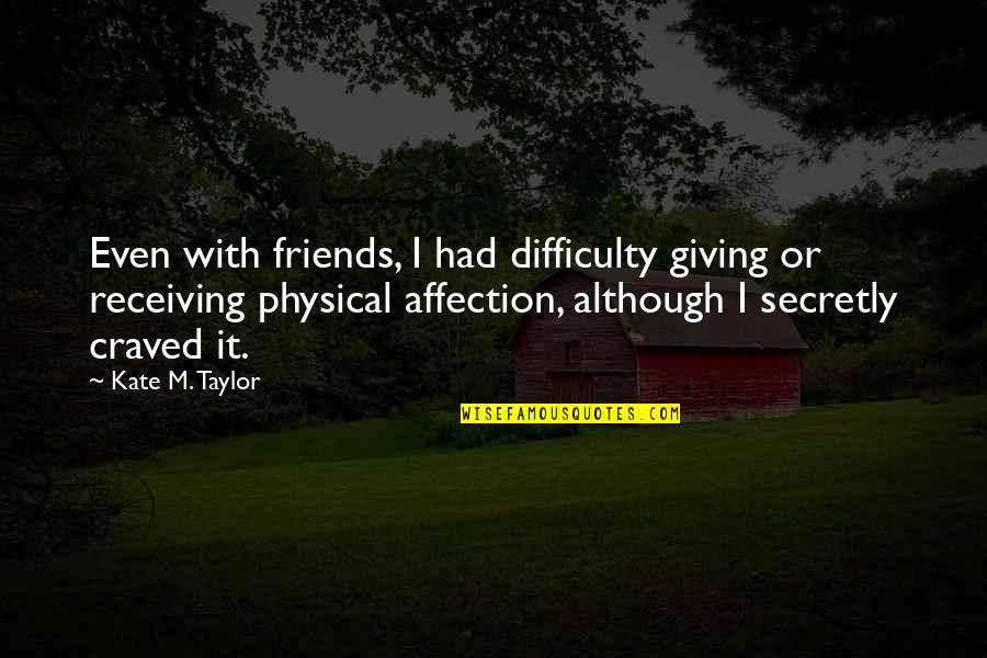 Fikiri Newton Quotes By Kate M. Taylor: Even with friends, I had difficulty giving or Fikiri Newton Quotes By Kate M. Taylor: Even with friends, I had difficulty giving or