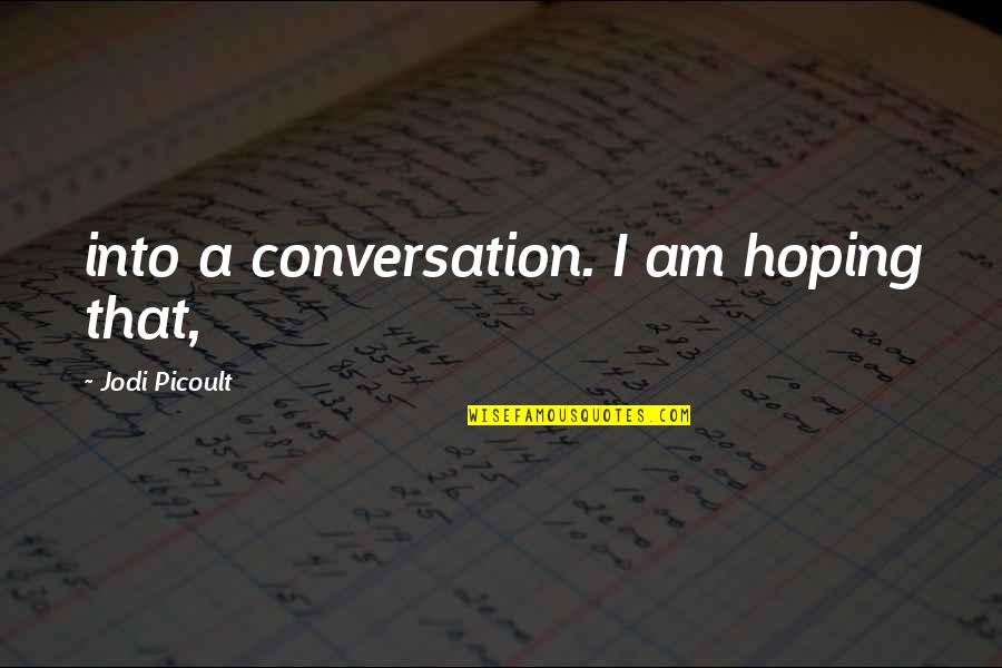 Fikiri Sieru Quotes By Jodi Picoult: into a conversation. I am hoping that,