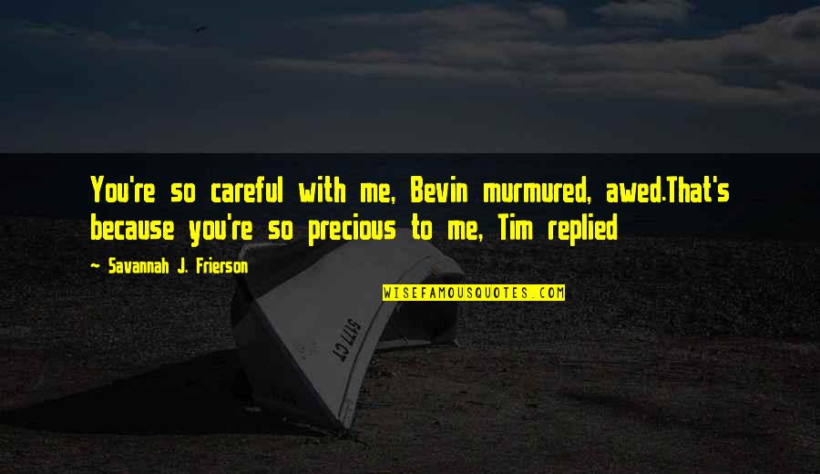 Fikirkan Kau Quotes By Savannah J. Frierson: You're so careful with me, Bevin murmured, awed.That's