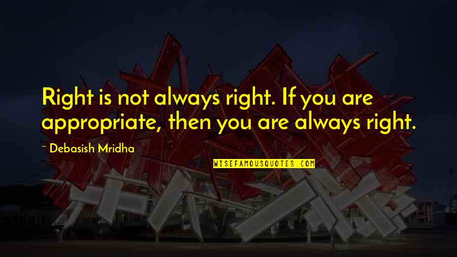 Fikirler Quotes By Debasish Mridha: Right is not always right. If you are