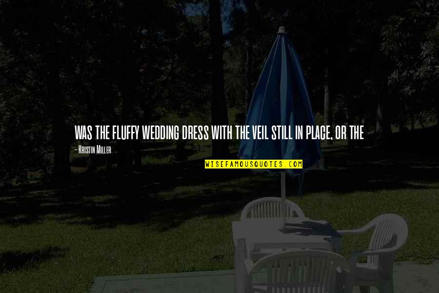 Fikirlesmek Quotes By Kristin Miller: was the fluffy wedding dress with the veil Fikirlesmek Quotes By Kristin Miller: was the fluffy wedding dress with the veil