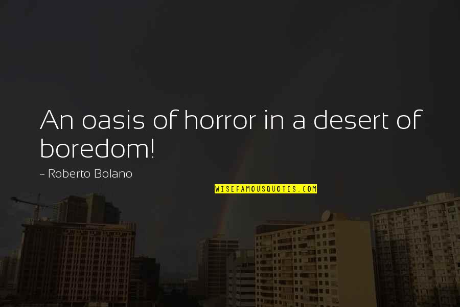 Fikirlesmek Quotes By Roberto Bolano: An oasis of horror in a desert of Fikirlesmek Quotes By Roberto Bolano: An oasis of horror in a desert of