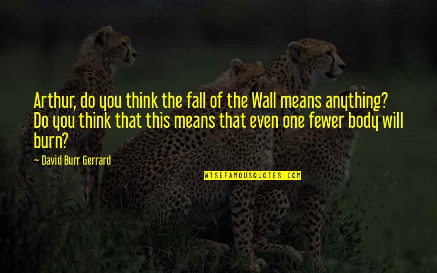 Fikrat Pleasanton Quotes By David Burr Gerrard: Arthur, do you think the fall of the Fikrat Pleasanton Quotes By David Burr Gerrard: Arthur, do you think the fall of the