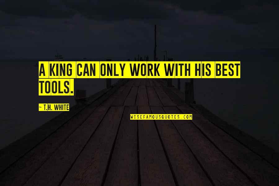 Fikrat Pleasanton Quotes By T.H. White: a king can only work with his best