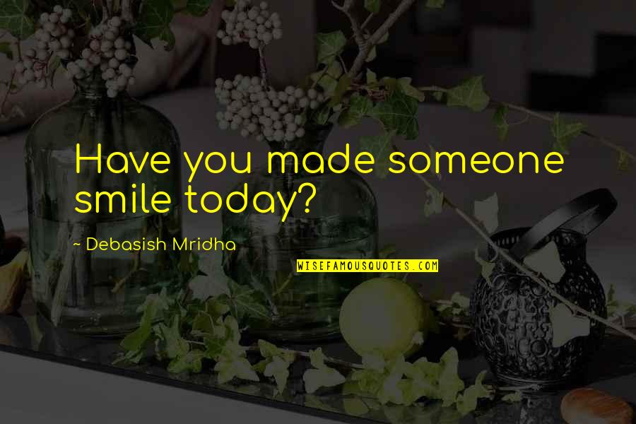 Fikret Quotes By Debasish Mridha: Have you made someone smile today?