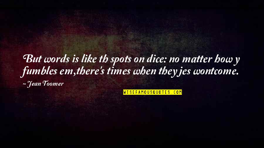 Fikri Ibrahim Quotes By Jean Toomer: But words is like th spots on dice: Fikri Ibrahim Quotes By Jean Toomer: But words is like th spots on dice:
