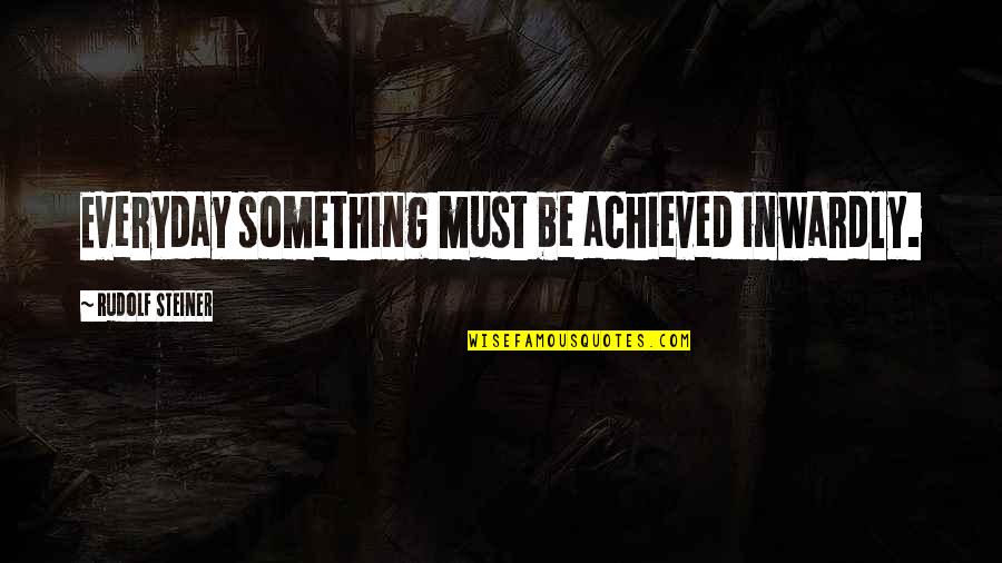 Fikrialem Quotes By Rudolf Steiner: Everyday something must be achieved inwardly. Fikrialem Quotes By Rudolf Steiner: Everyday something must be achieved inwardly.