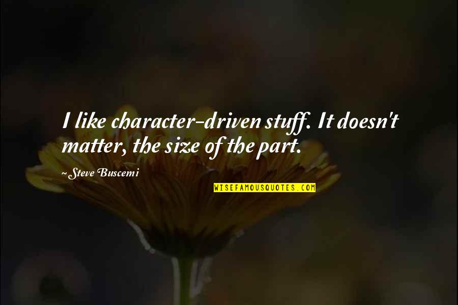 Fikrinden Quotes By Steve Buscemi: I like character-driven stuff. It doesn't matter, the