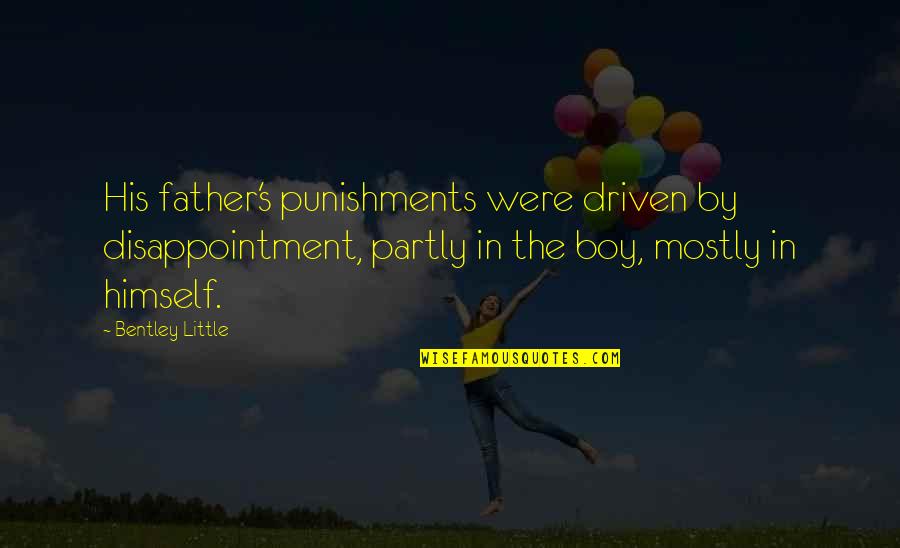 Fikrino Quotes By Bentley Little: His father's punishments were driven by disappointment, partly Fikrino Quotes By Bentley Little: His father's punishments were driven by disappointment, partly