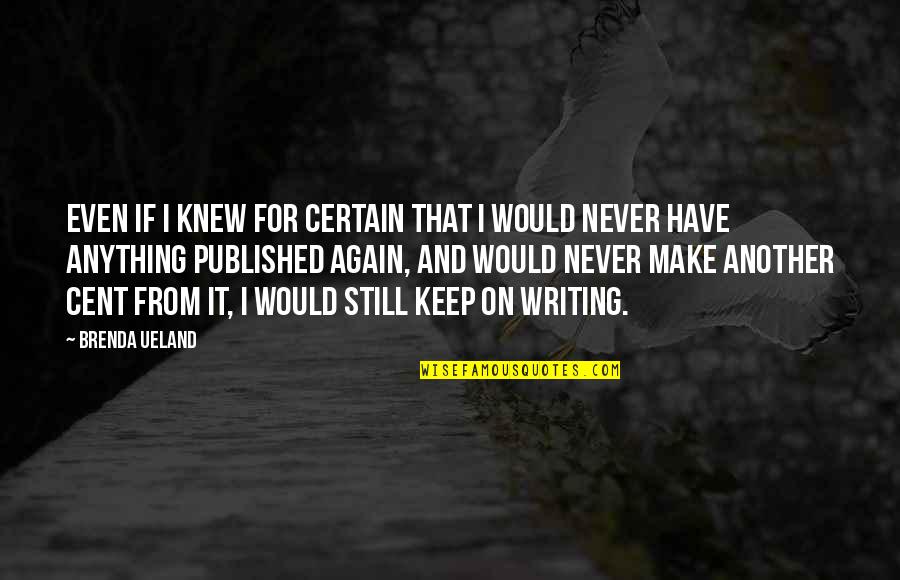 Fikriye Ataturk Quotes By Brenda Ueland: Even if I knew for certain that I Fikriye Ataturk Quotes By Brenda Ueland: Even if I knew for certain that I