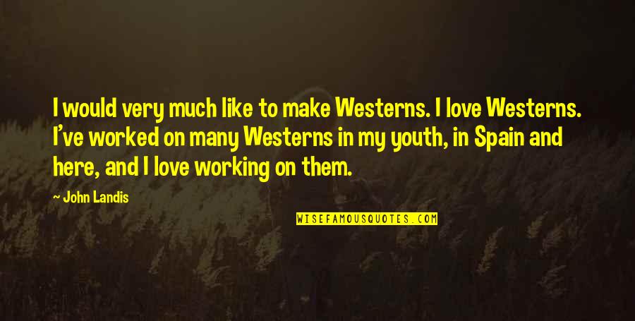 Fikriye Gokce Quotes By John Landis: I would very much like to make Westerns. Fikriye Gokce Quotes By John Landis: I would very much like to make Westerns.