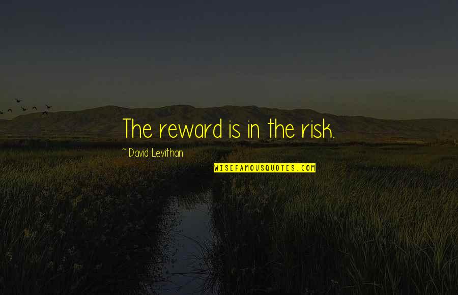 Fikriye Karci Quotes By David Levithan: The reward is in the risk. Fikriye Karci Quotes By David Levithan: The reward is in the risk.