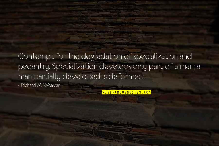 Fikriye Karci Quotes By Richard M. Weaver: Contempt for the degradation of specialization and pedantry. Fikriye Karci Quotes By Richard M. Weaver: Contempt for the degradation of specialization and pedantry.