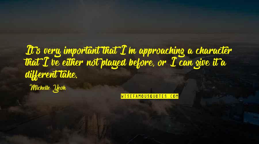 Fikry El Quotes By Michelle Yeoh: It's very important that I'm approaching a character Fikry El Quotes By Michelle Yeoh: It's very important that I'm approaching a character