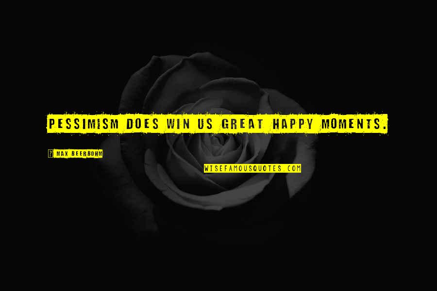 Fikry Kiki Quotes By Max Beerbohm: Pessimism does win us great happy moments. Fikry Kiki Quotes By Max Beerbohm: Pessimism does win us great happy moments.