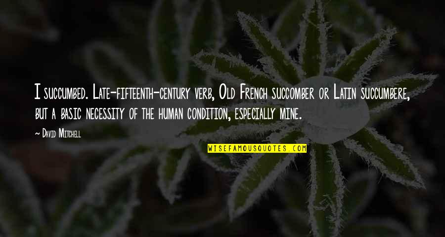 Fiktion Bedeutung Quotes By David Mitchell: I succumbed. Late-fifteenth-century verb, Old French succomber or