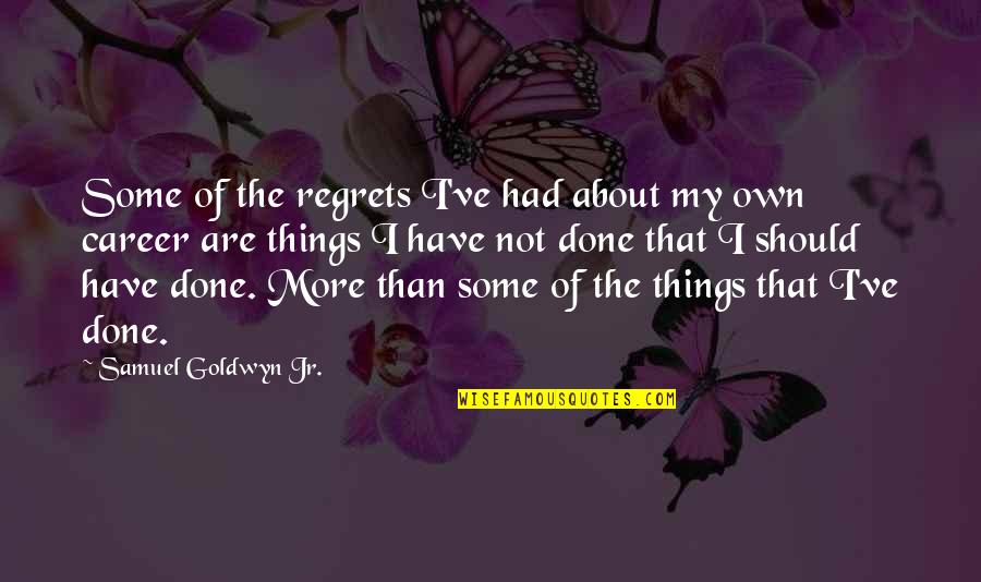 Fiktion Bedeutung Quotes By Samuel Goldwyn Jr.: Some of the regrets I've had about my Fiktion Bedeutung Quotes By Samuel Goldwyn Jr.: Some of the regrets I've had about my