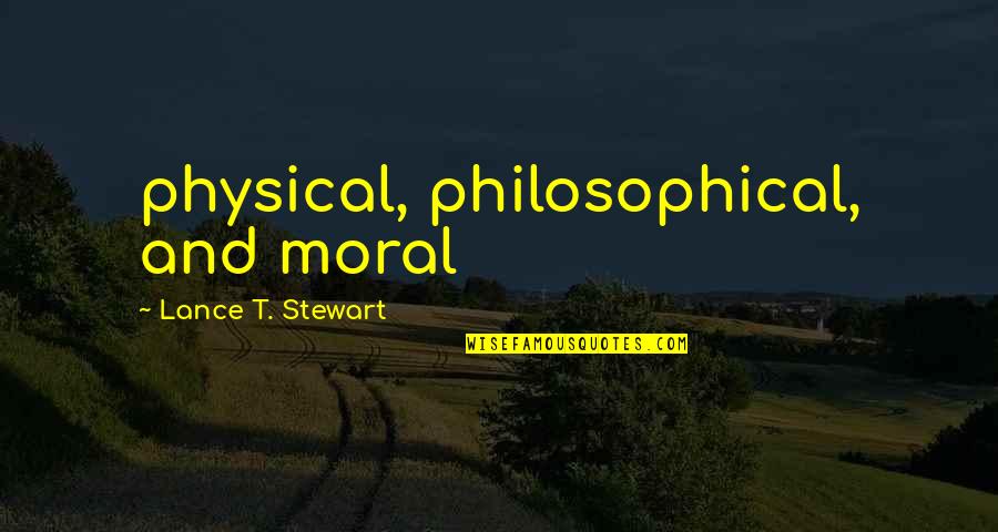 Filadelfia Quotes By Lance T. Stewart: physical, philosophical, and moral
