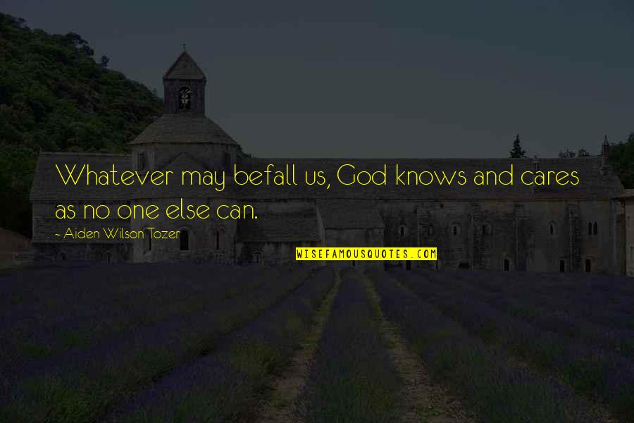 Filakas Quotes By Aiden Wilson Tozer: Whatever may befall us, God knows and cares