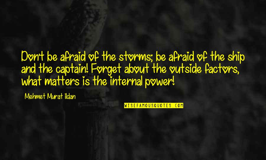 Filakas Quotes By Mehmet Murat Ildan: Don't be afraid of the storms; be afraid