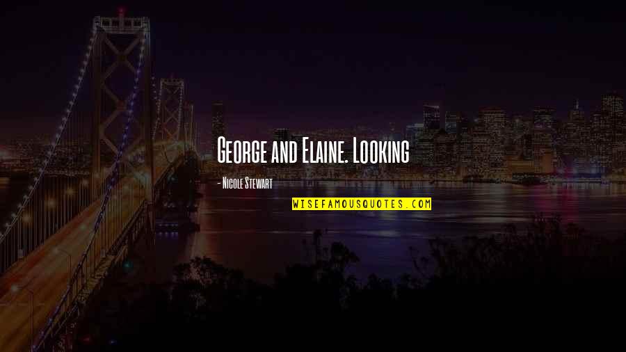 Filakas Quotes By Nicole Stewart: George and Elaine. Looking