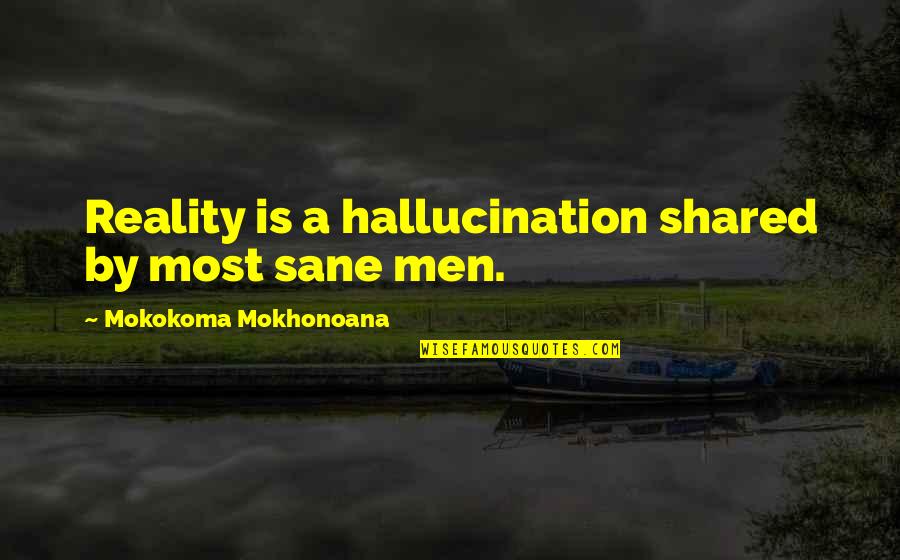 Filakia Quotes By Mokokoma Mokhonoana: Reality is a hallucination shared by most sane Filakia Quotes By Mokokoma Mokhonoana: Reality is a hallucination shared by most sane