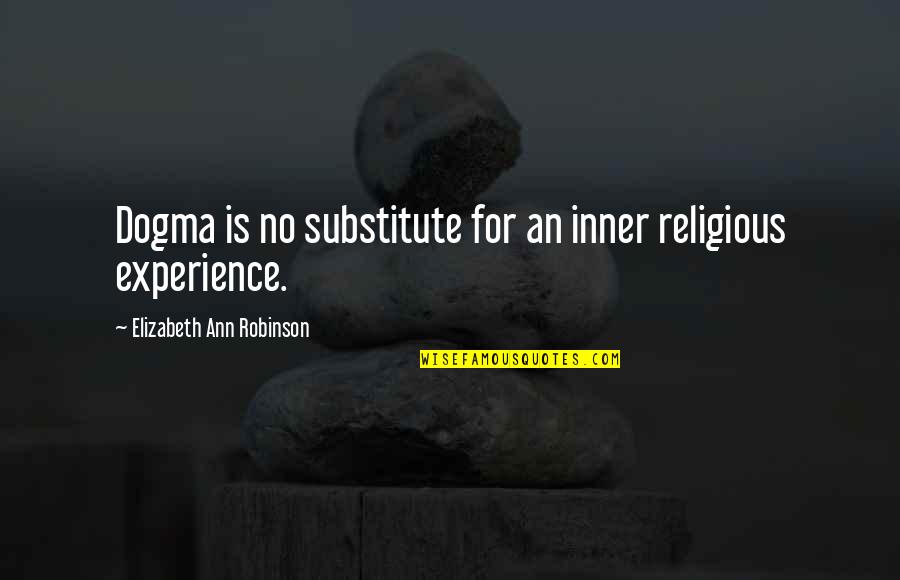 Filamentary Keratopathy Quotes By Elizabeth Ann Robinson: Dogma is no substitute for an inner religious