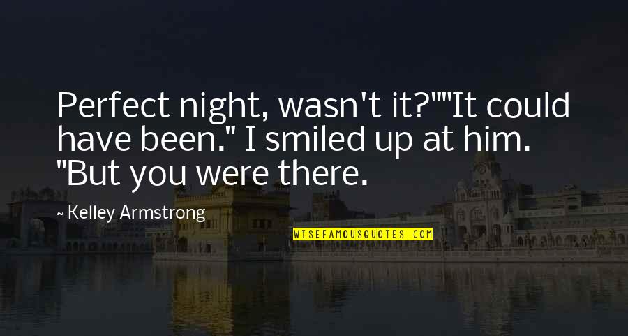 Filanc Quotes By Kelley Armstrong: Perfect night, wasn't it?""It could have been." I Filanc Quotes By Kelley Armstrong: Perfect night, wasn't it?""It could have been." I