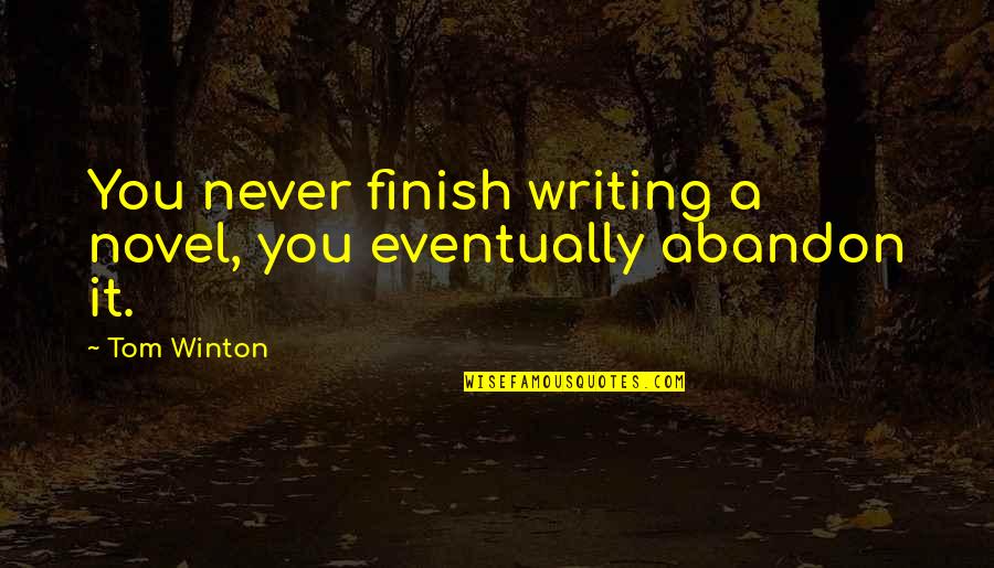 Filanda Ville Quotes By Tom Winton: You never finish writing a novel, you eventually
