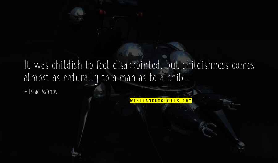Filandro Castro Quotes By Isaac Asimov: It was childish to feel disappointed, but childishness Filandro Castro Quotes By Isaac Asimov: It was childish to feel disappointed, but childishness
