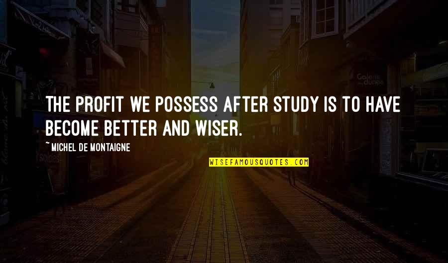 Filangeri Villa Quotes By Michel De Montaigne: The profit we possess after study is to