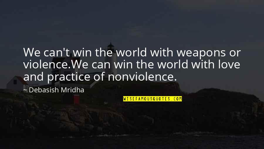 Filanowskis Farm Quotes By Debasish Mridha: We can't win the world with weapons or Filanowskis Farm Quotes By Debasish Mridha: We can't win the world with weapons or