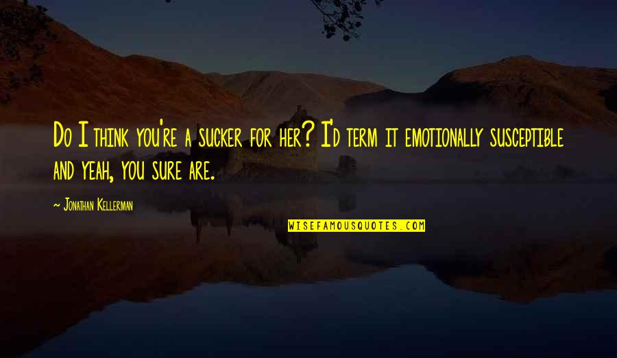 Filanowskis Farm Quotes By Jonathan Kellerman: Do I think you're a sucker for her? Filanowskis Farm Quotes By Jonathan Kellerman: Do I think you're a sucker for her?