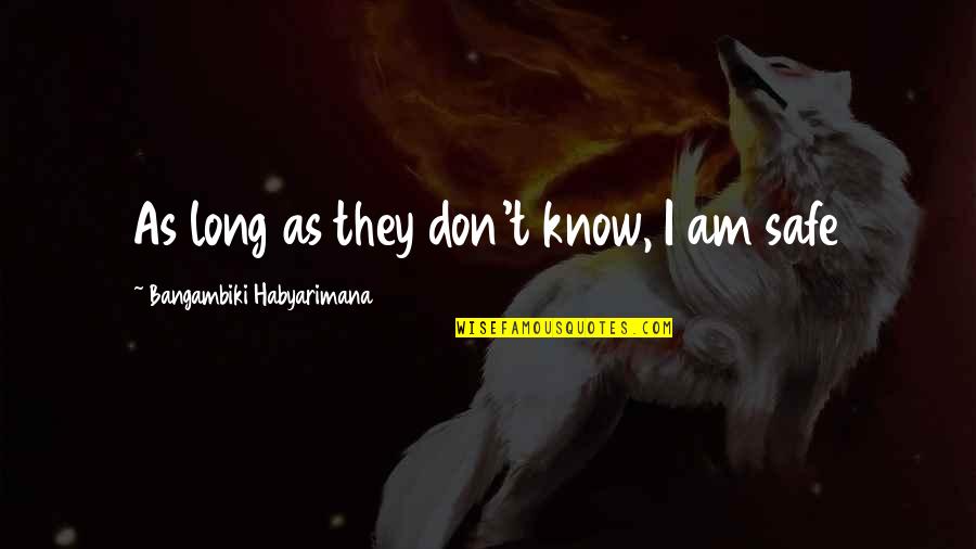 Filantropi Adalah Quotes By Bangambiki Habyarimana: As long as they don't know, I am