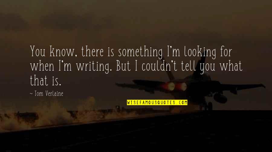 Filantropi Adalah Quotes By Tom Verlaine: You know, there is something I'm looking for