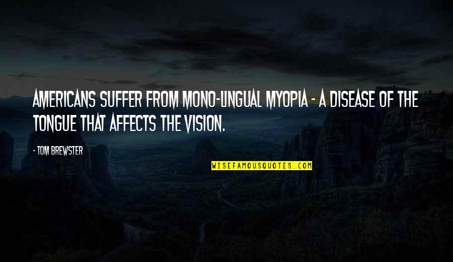 Filantropie Betekenis Quotes By Tom Brewster: Americans suffer from mono-lingual myopia - a disease